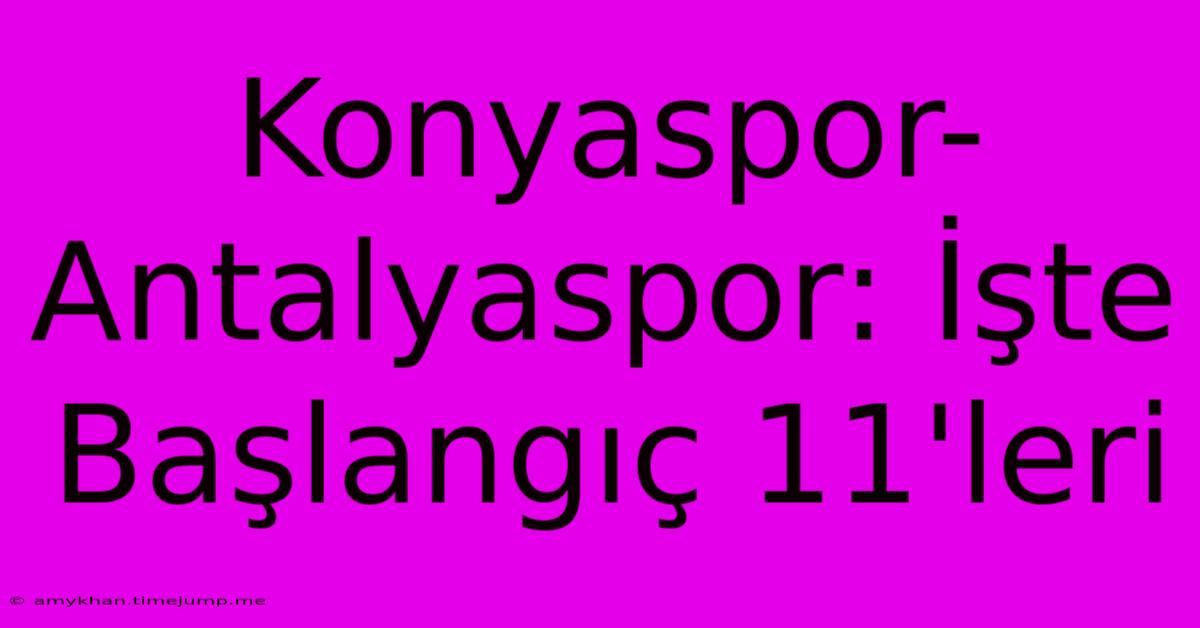 Konyaspor-Antalyaspor: İşte Başlangıç 11'leri Konyaspor-Antalyaspor: İşte Başlangıç 11'leri