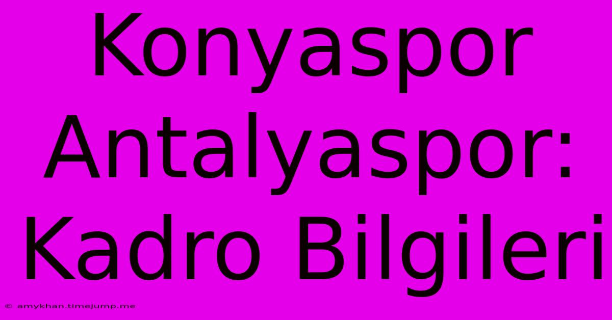 Konyaspor Antalyaspor: Kadro Bilgileri Konyaspor Antalyaspor: Kadro Bilgileri