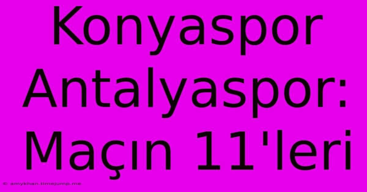 Konyaspor Antalyaspor: Maçın 11'leri Konyaspor Antalyaspor: Maçın 11'leri