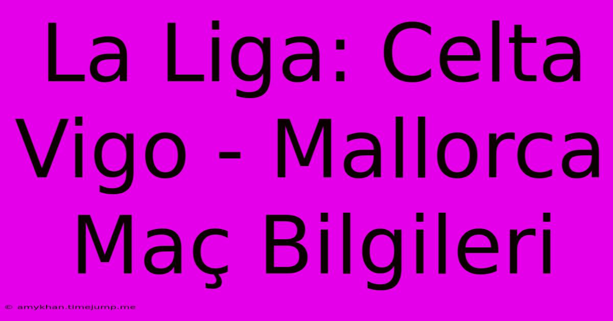 La Liga: Celta Vigo - Mallorca Maç Bilgileri La Liga: Celta Vigo - Mallorca Maç Bilgileri