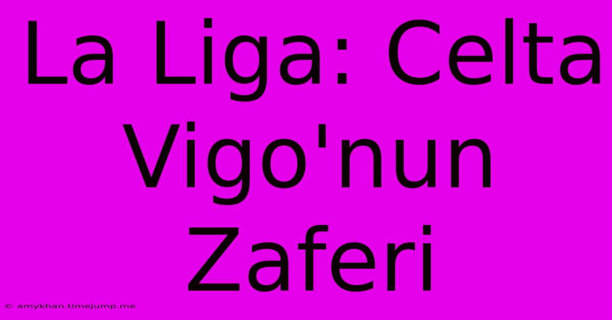 La Liga: Celta Vigo'nun Zaferi La Liga: Celta Vigo'nun Zaferi