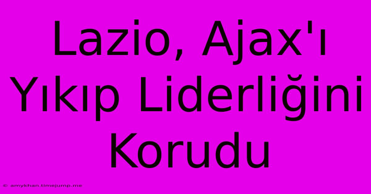 Lazio, Ajax'ı Yıkıp Liderliğini Korudu