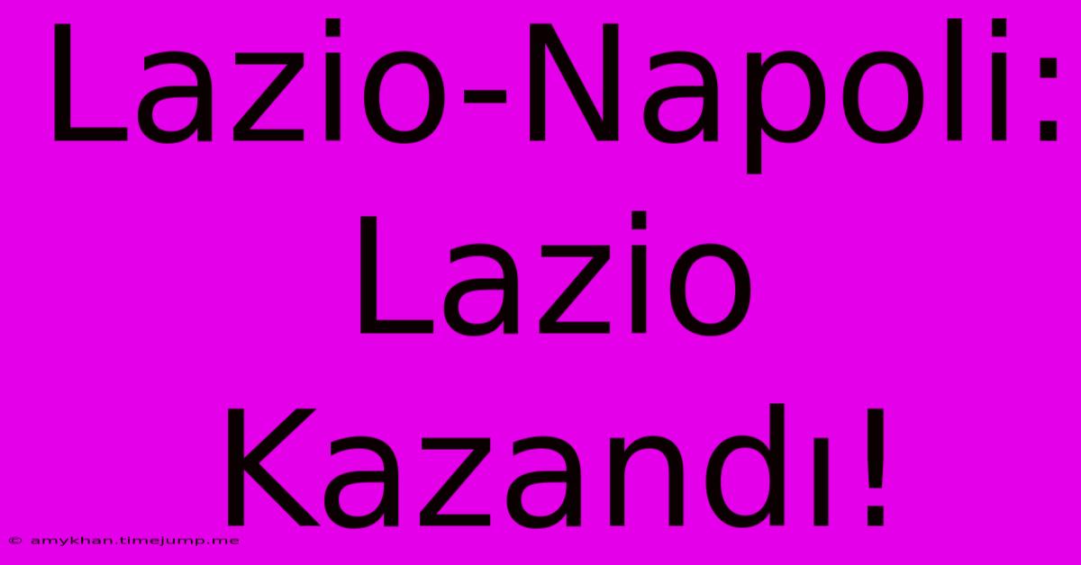 Lazio-Napoli: Lazio Kazandı!