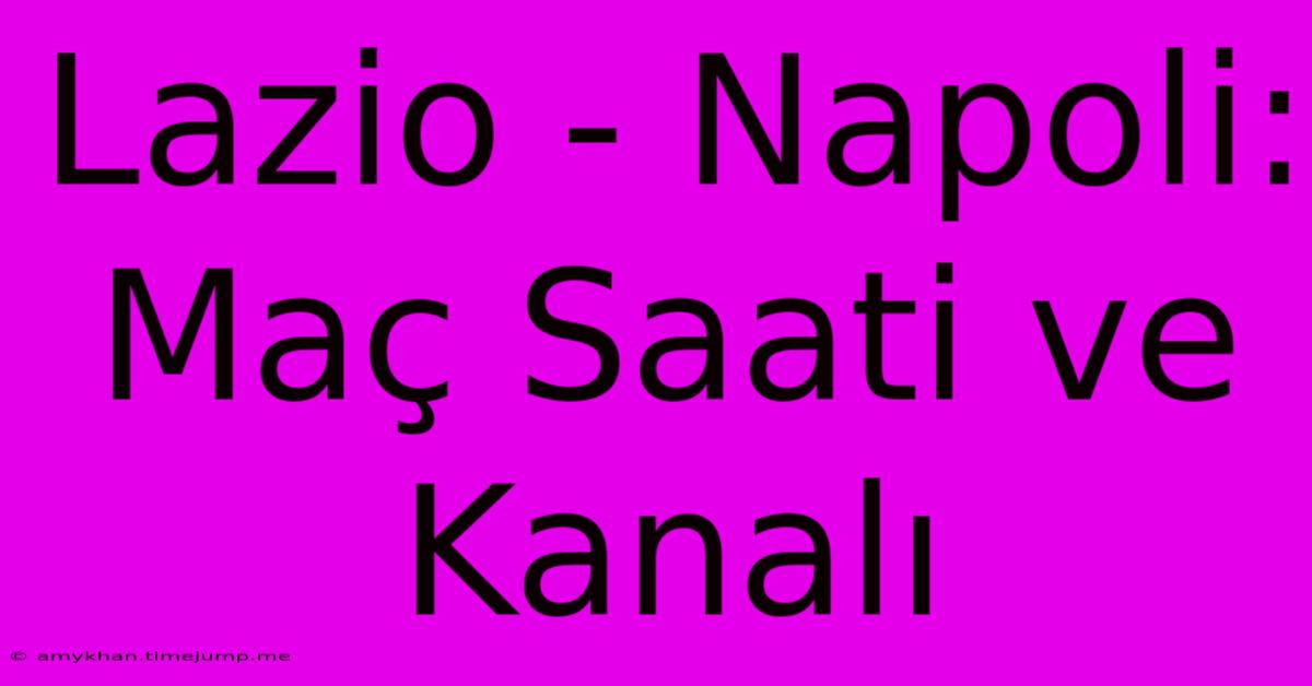 Lazio - Napoli: Maç Saati Ve Kanalı