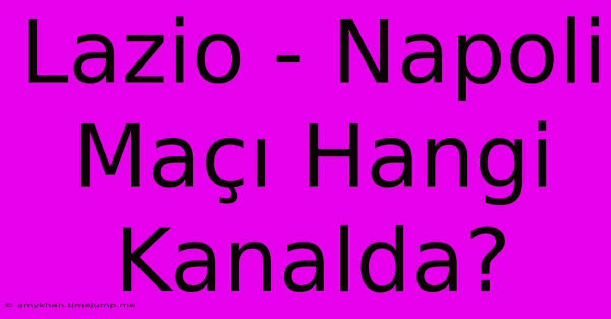 Lazio - Napoli Maçı Hangi Kanalda?