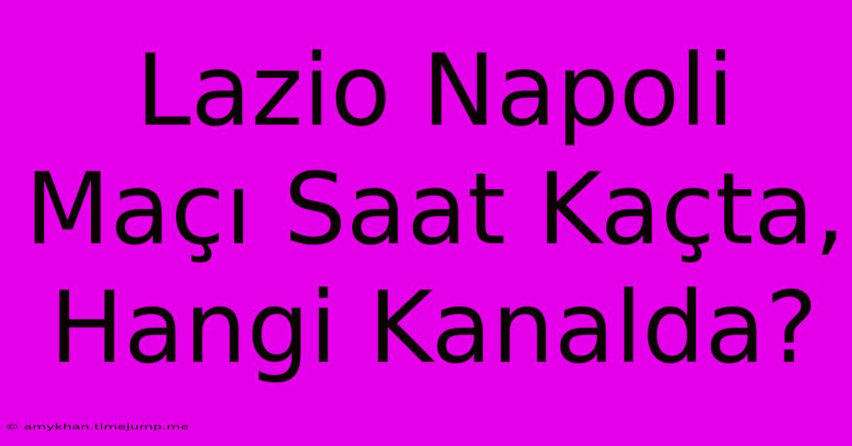 Lazio Napoli Maçı Saat Kaçta, Hangi Kanalda?