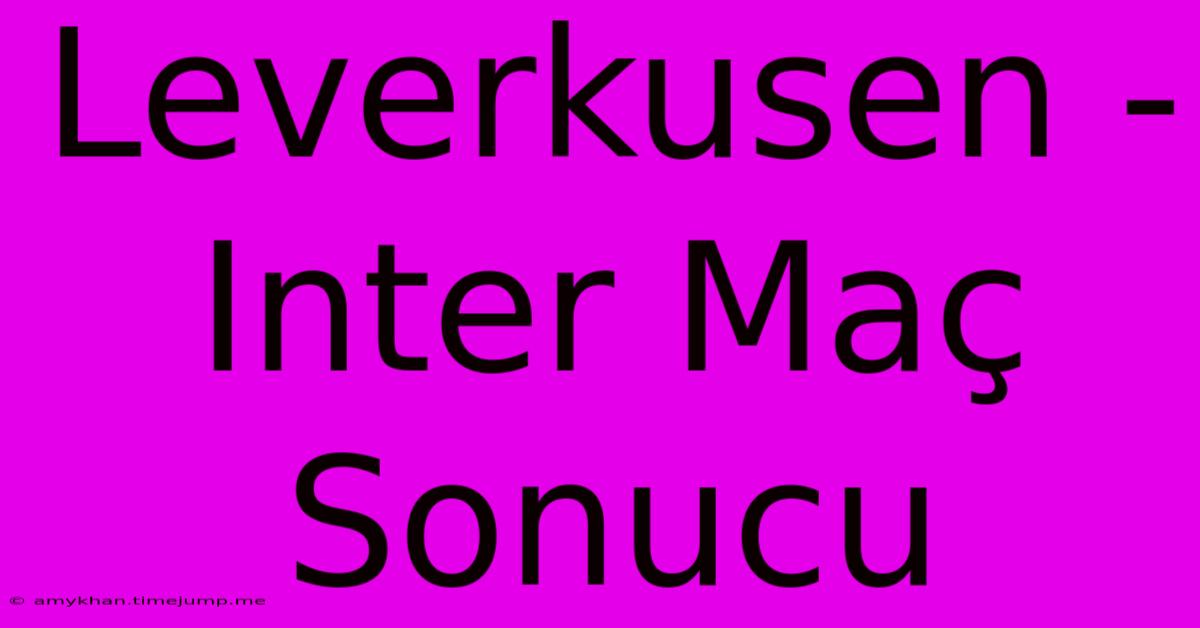 Leverkusen - Inter Maç Sonucu