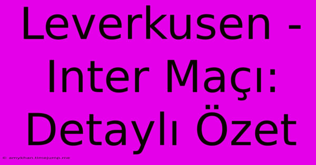 Leverkusen - Inter Maçı: Detaylı Özet