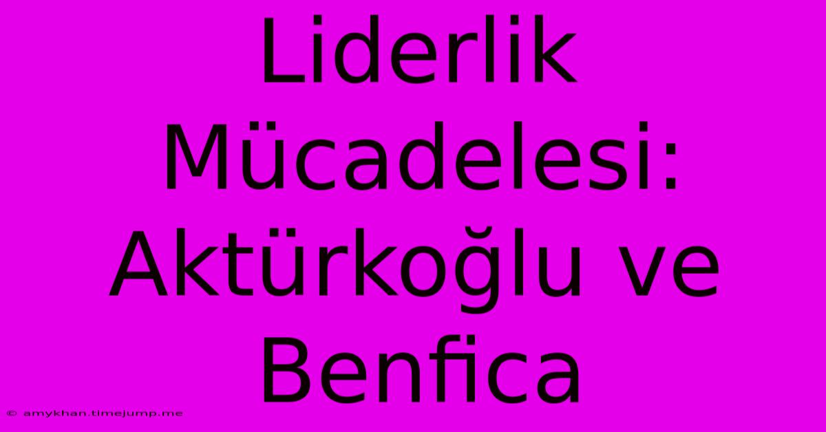 Liderlik Mücadelesi: Aktürkoğlu Ve Benfica