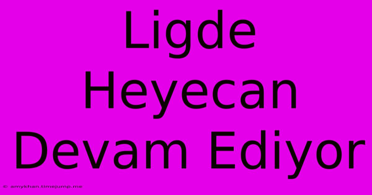 Ligde Heyecan Devam Ediyor