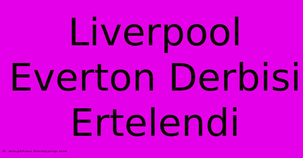 Liverpool Everton Derbisi Ertelendi Liverpool Everton Derbisi Ertelendi