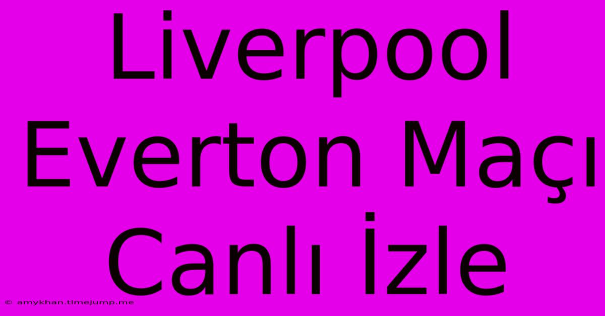 Liverpool Everton Maçı Canlı İzle Liverpool Everton Maçı Canlı İzle