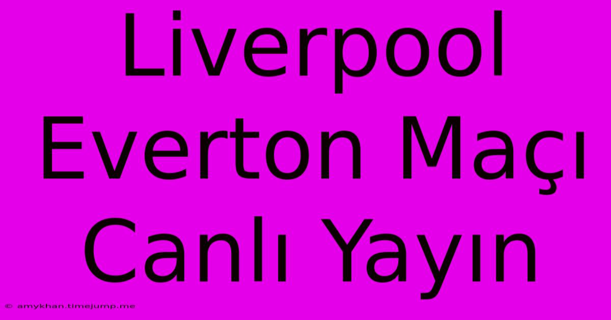 Liverpool Everton Maçı Canlı Yayın Liverpool Everton Maçı Canlı Yayın