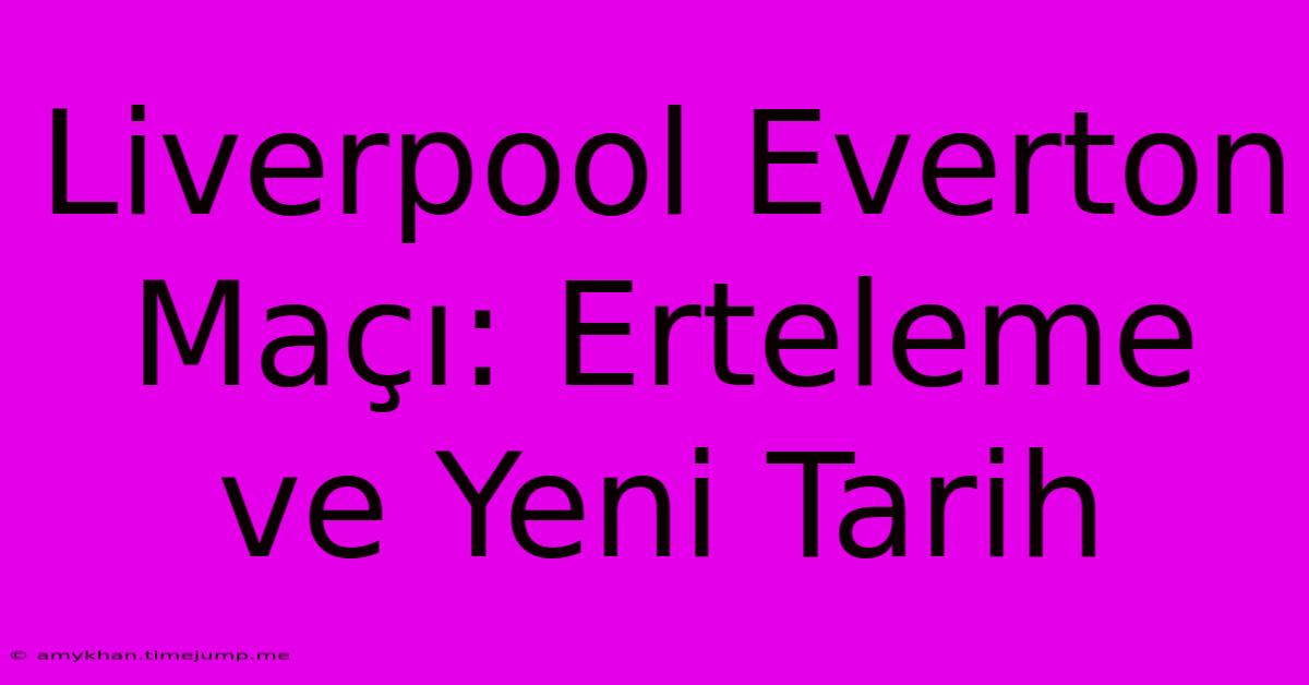 Liverpool Everton Maçı: Erteleme Ve Yeni Tarih Liverpool Everton Maçı: Erteleme Ve Yeni Tarih