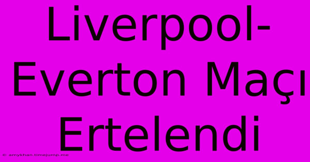 Liverpool-Everton Maçı Ertelendi Liverpool-Everton Maçı Ertelendi