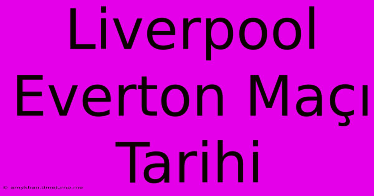 Liverpool Everton Maçı Tarihi Liverpool Everton Maçı Tarihi