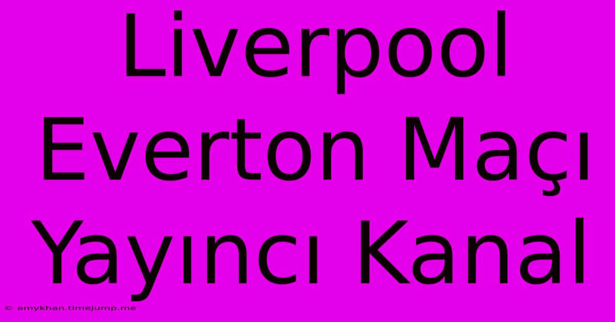 Liverpool Everton Maçı Yayıncı Kanal Liverpool Everton Maçı Yayıncı Kanal