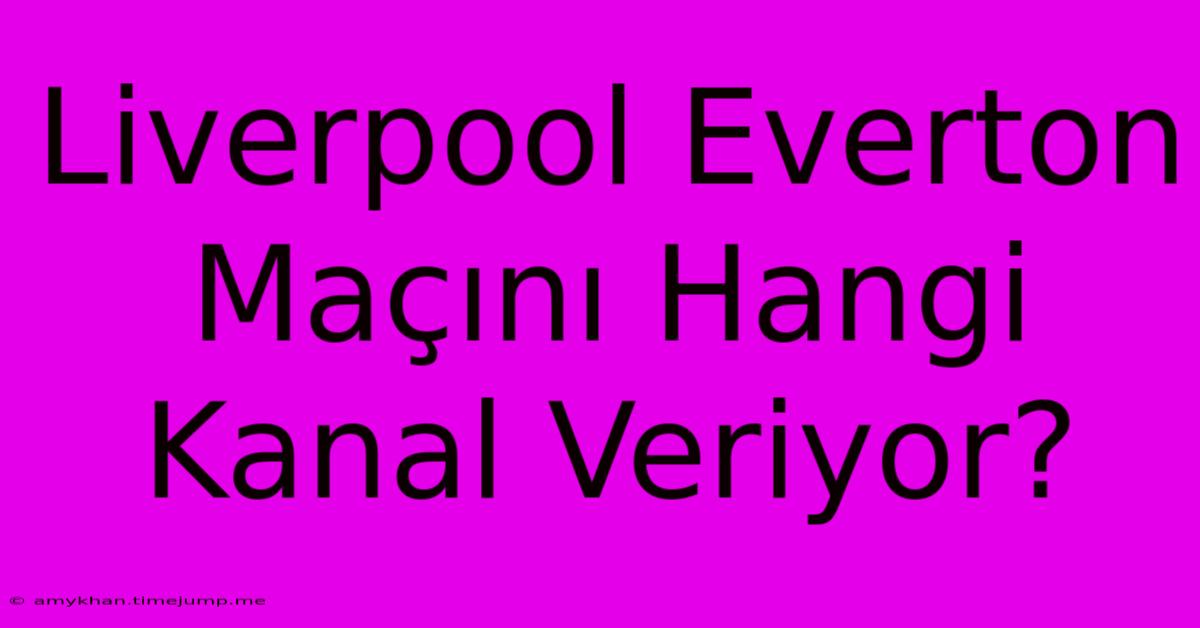 Liverpool Everton Maçını Hangi Kanal Veriyor? Liverpool Everton Maçını Hangi Kanal Veriyor?
