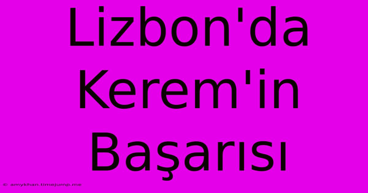 Lizbon'da Kerem'in Başarısı