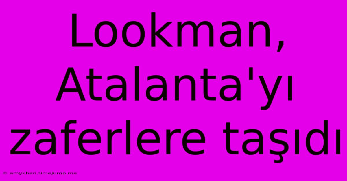 Lookman, Atalanta'yı Zaferlere Taşıdı Lookman, Atalanta'yı Zaferlere Taşıdı