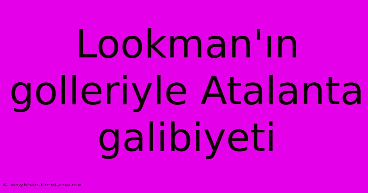 Lookman'ın Golleriyle Atalanta Galibiyeti Lookman'ın Golleriyle Atalanta Galibiyeti