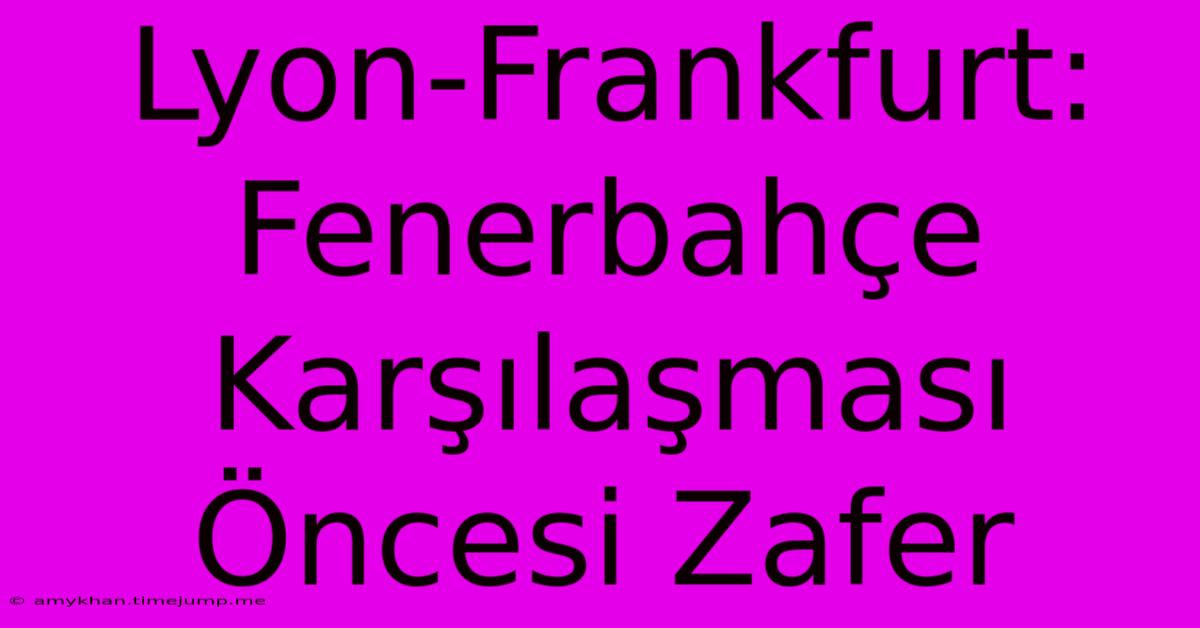 Lyon-Frankfurt: Fenerbahçe Karşılaşması Öncesi Zafer