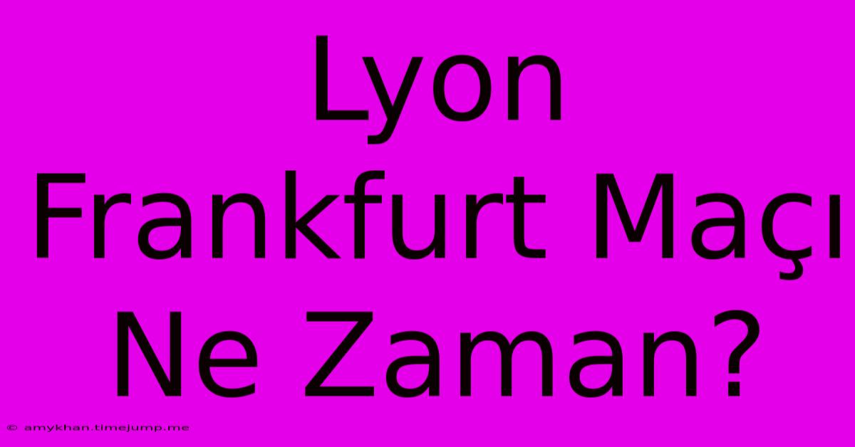 Lyon Frankfurt Maçı Ne Zaman?