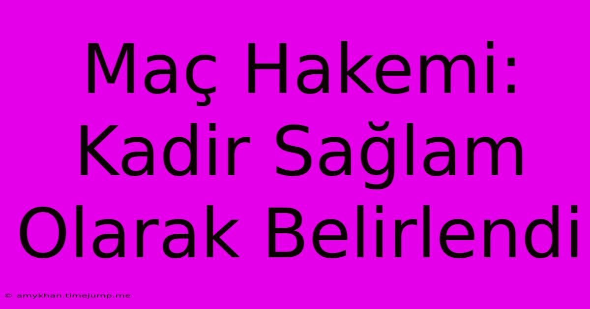 Maç Hakemi: Kadir Sağlam Olarak Belirlendi