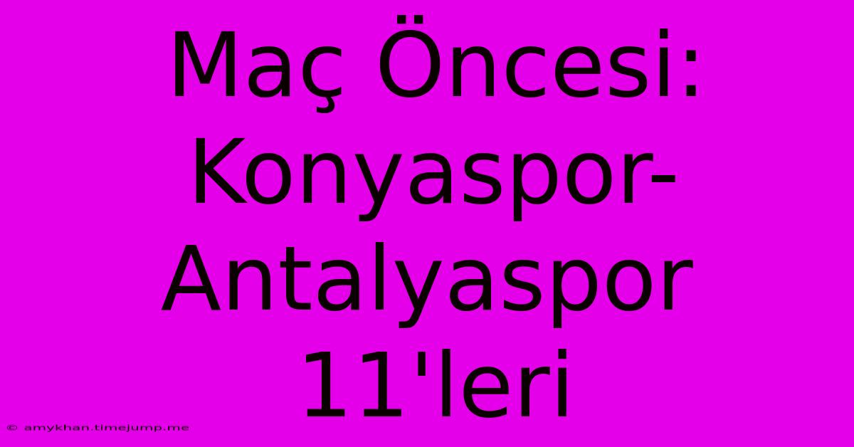 Maç Öncesi: Konyaspor-Antalyaspor 11'leri Maç Öncesi: Konyaspor-Antalyaspor 11'leri