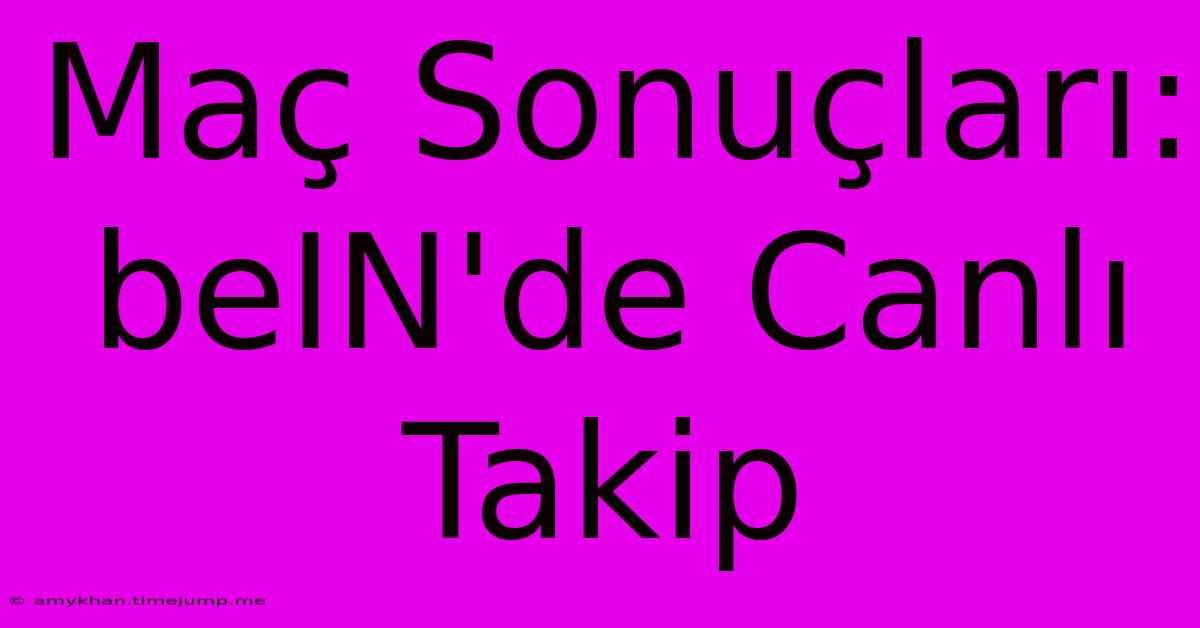 Maç Sonuçları: BeIN'de Canlı Takip