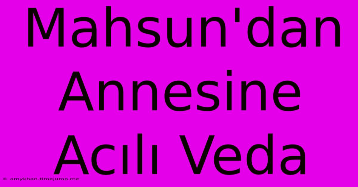 Mahsun'dan Annesine Acılı Veda Mahsun'dan Annesine Acılı Veda