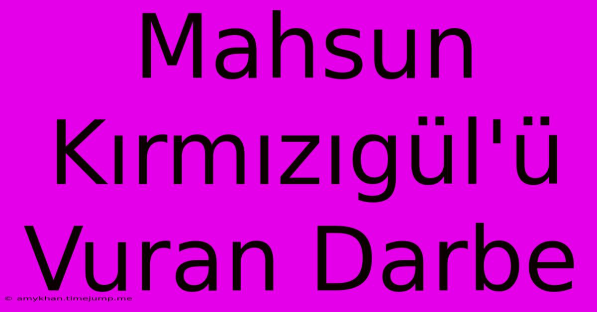 Mahsun Kırmızıgül'ü Vuran Darbe Mahsun Kırmızıgül'ü Vuran Darbe