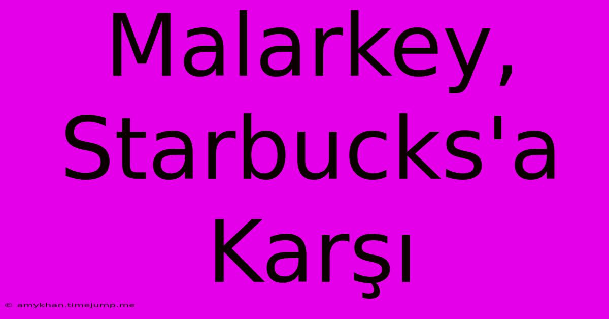 Malarkey, Starbucks'a Karşı