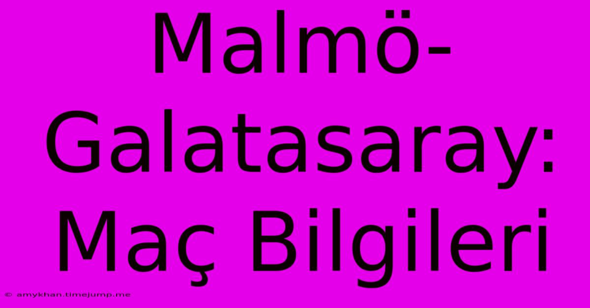 Malmö-Galatasaray: Maç Bilgileri