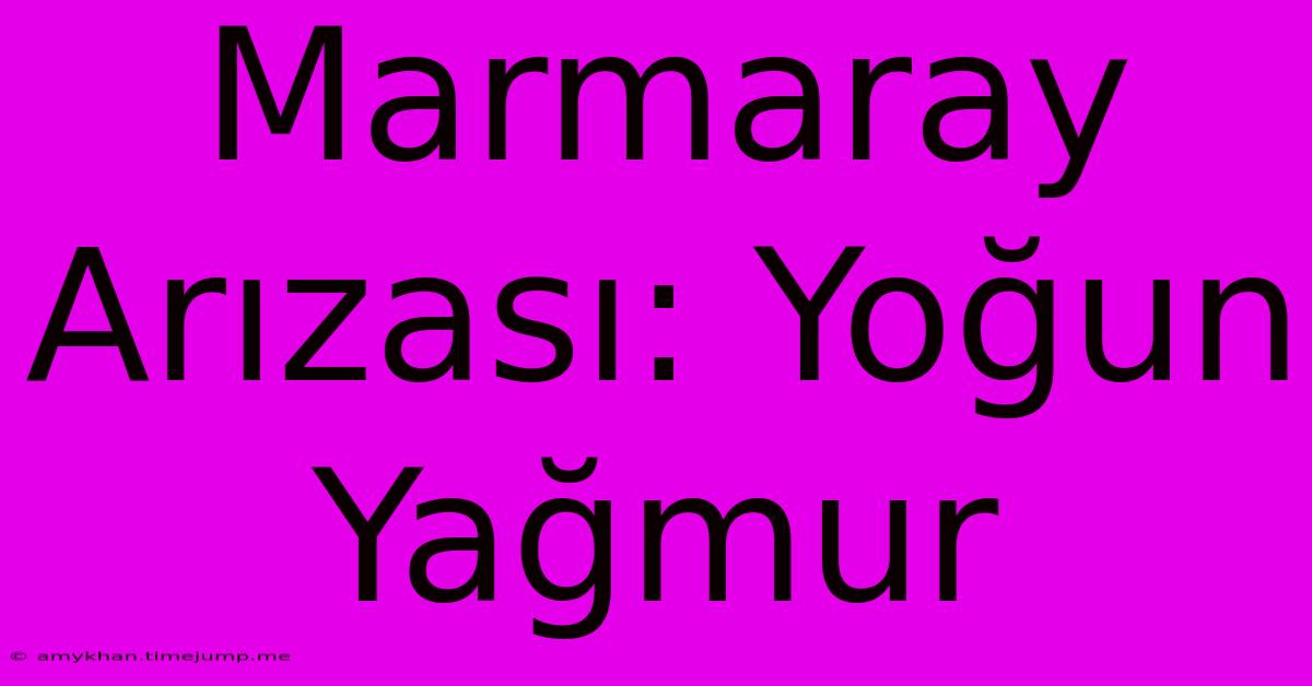 Marmaray Arızası: Yoğun Yağmur