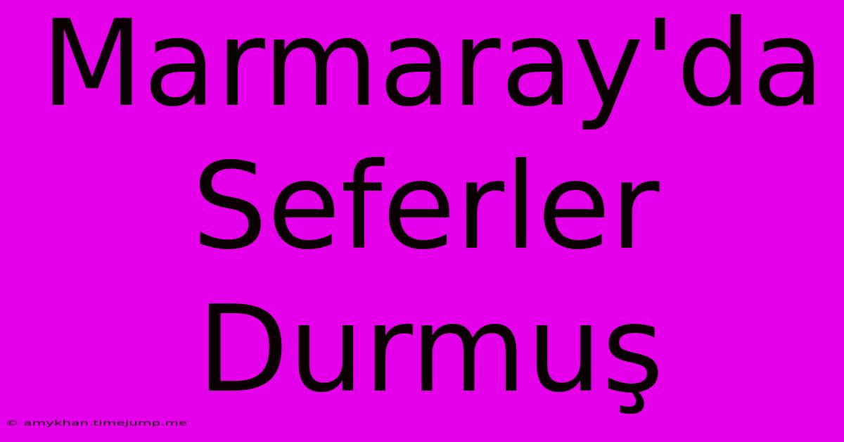 Marmaray'da Seferler Durmuş