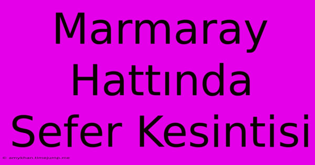 Marmaray Hattında Sefer Kesintisi