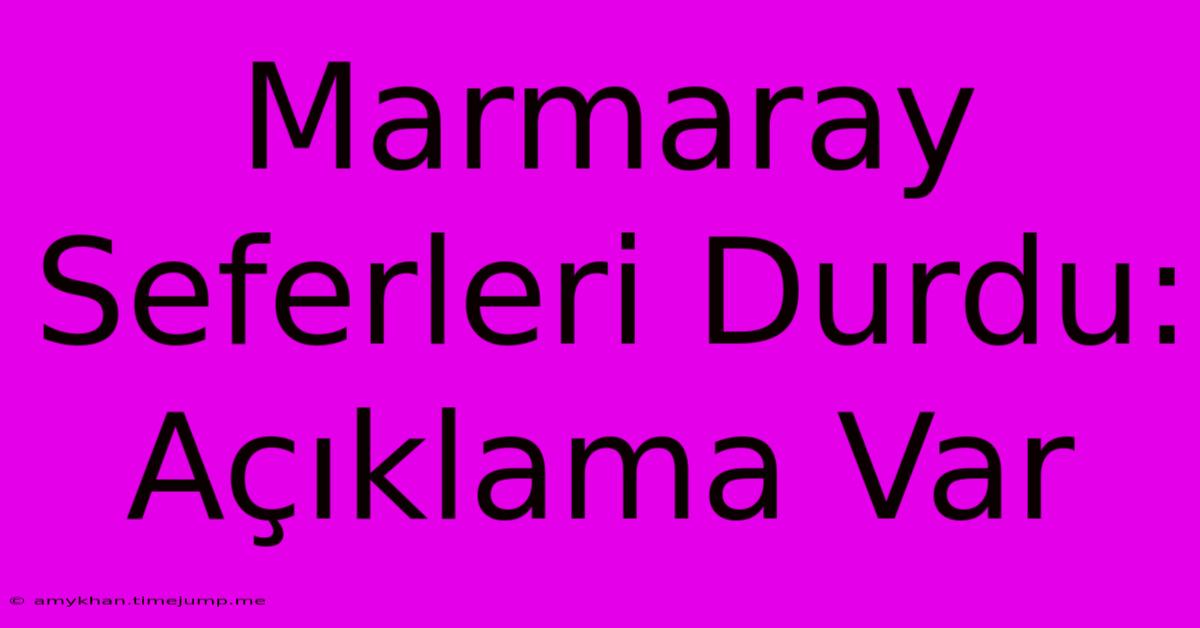 Marmaray Seferleri Durdu: Açıklama Var