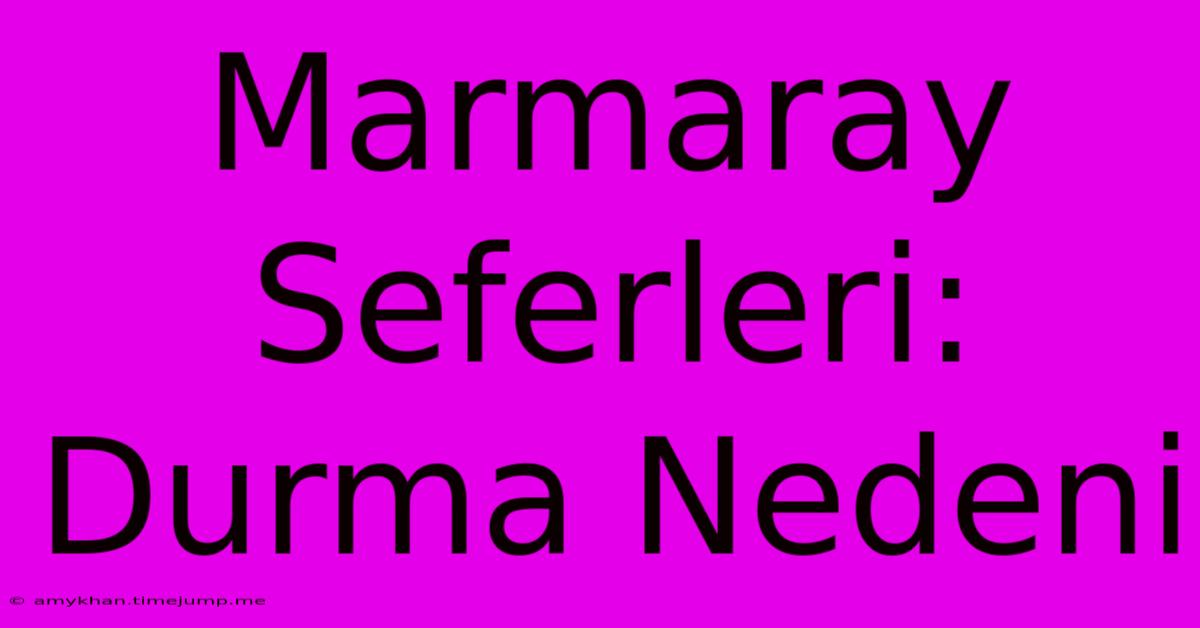 Marmaray Seferleri: Durma Nedeni