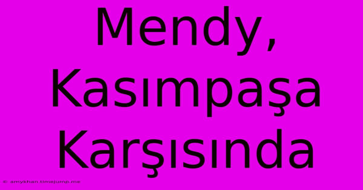 Mendy, Kasımpaşa Karşısında