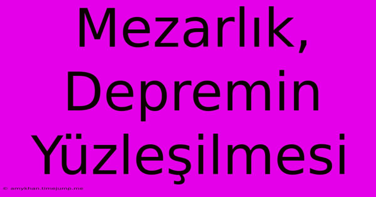 Mezarlık, Depremin Yüzleşilmesi