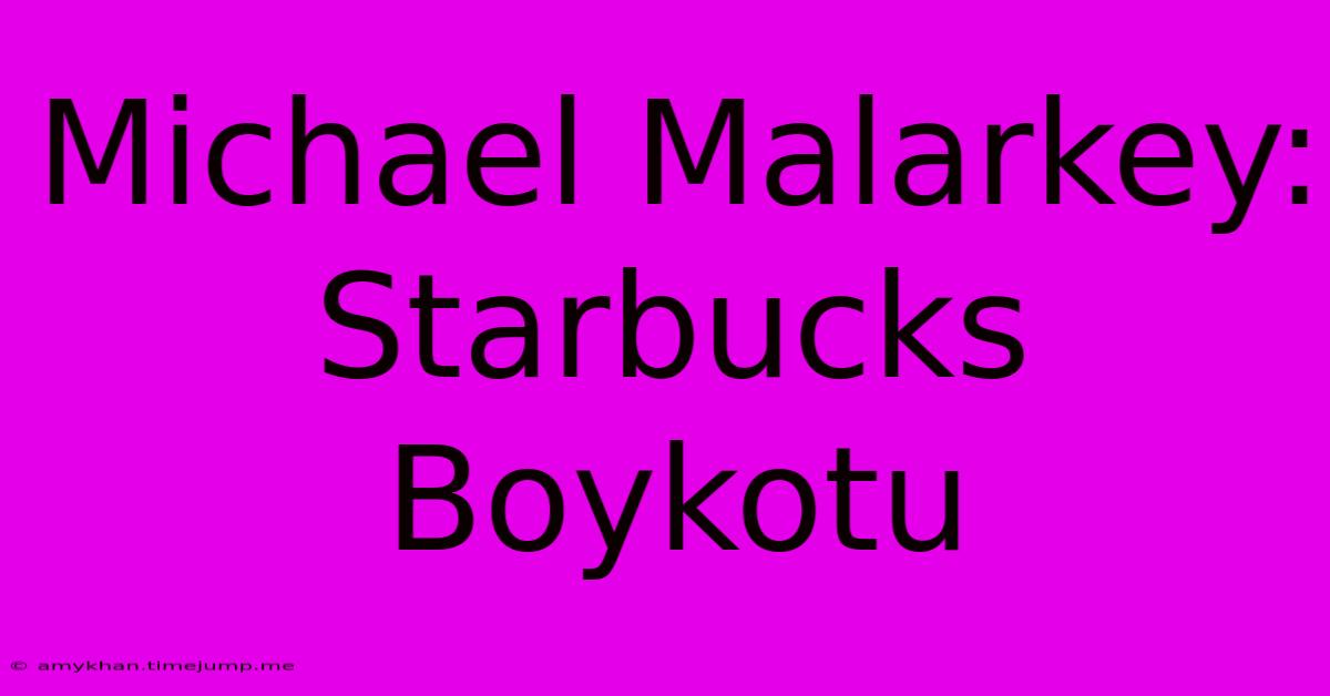 Michael Malarkey: Starbucks Boykotu