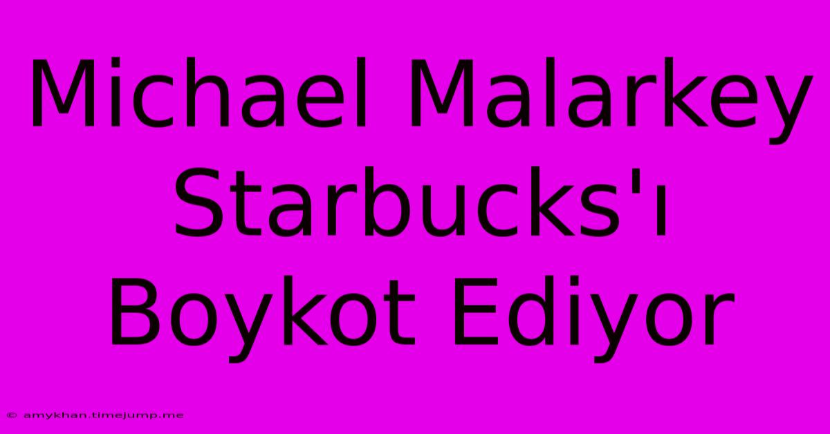 Michael Malarkey Starbucks'ı Boykot Ediyor