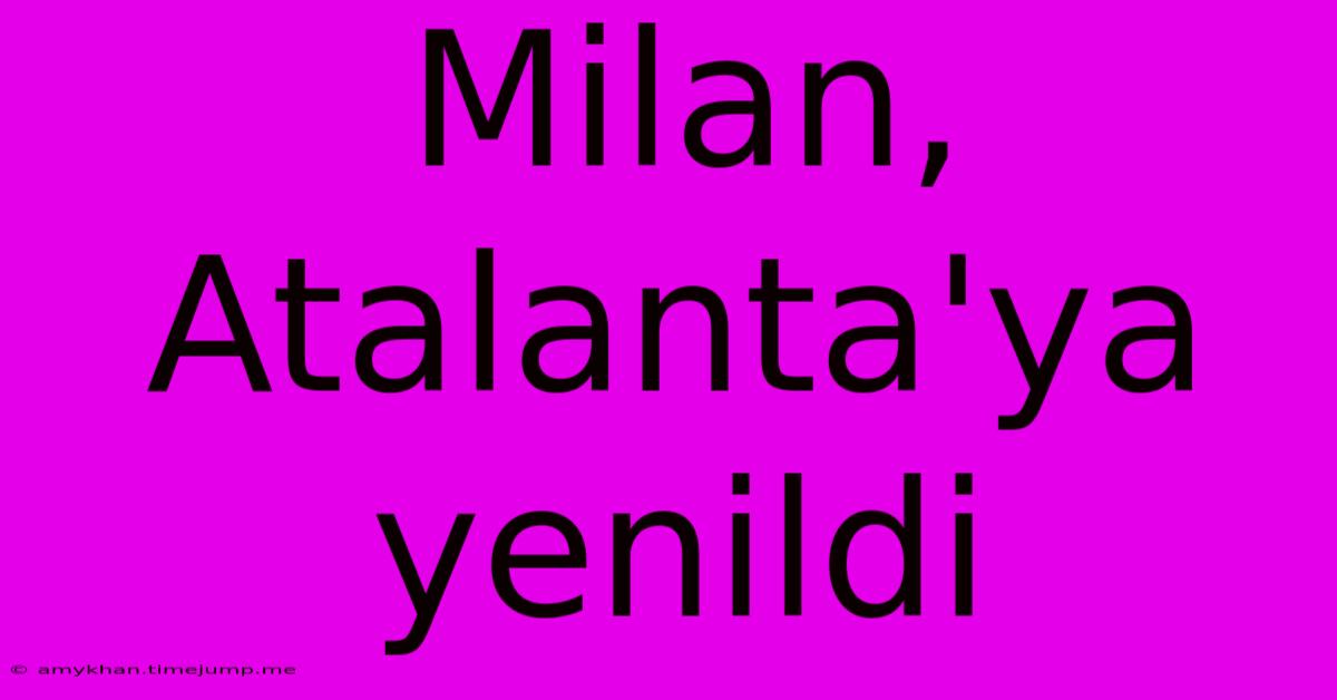 Milan, Atalanta'ya Yenildi Milan, Atalanta'ya Yenildi