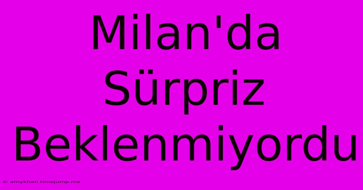 Milan'da Sürpriz Beklenmiyordu