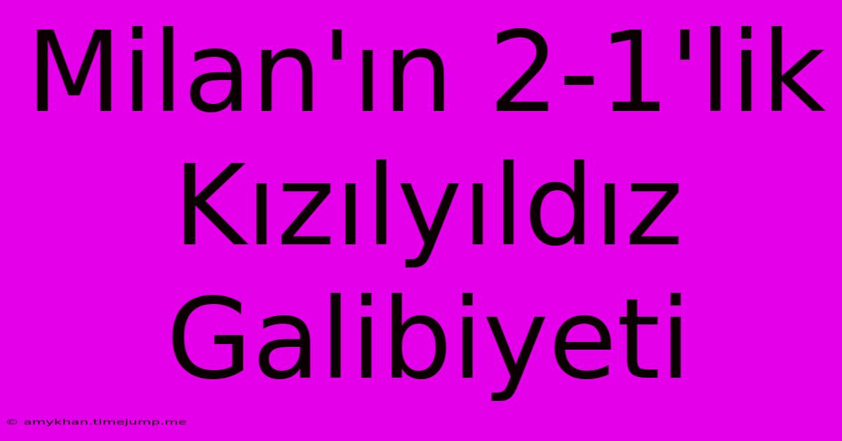 Milan'ın 2-1'lik Kızılyıldız Galibiyeti