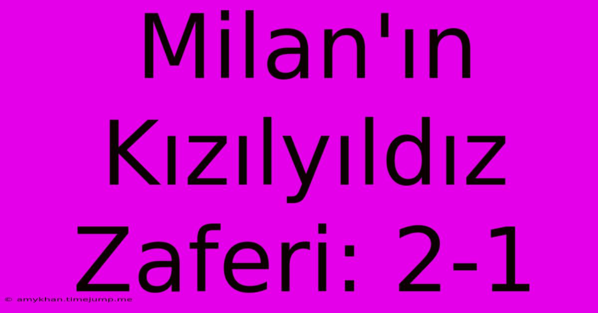 Milan'ın Kızılyıldız Zaferi: 2-1