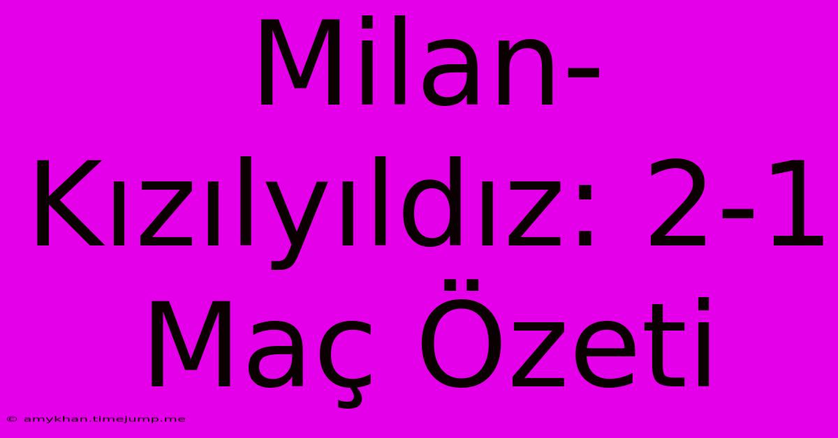 Milan-Kızılyıldız: 2-1 Maç Özeti