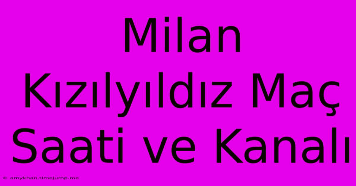 Milan Kızılyıldız Maç Saati Ve Kanalı