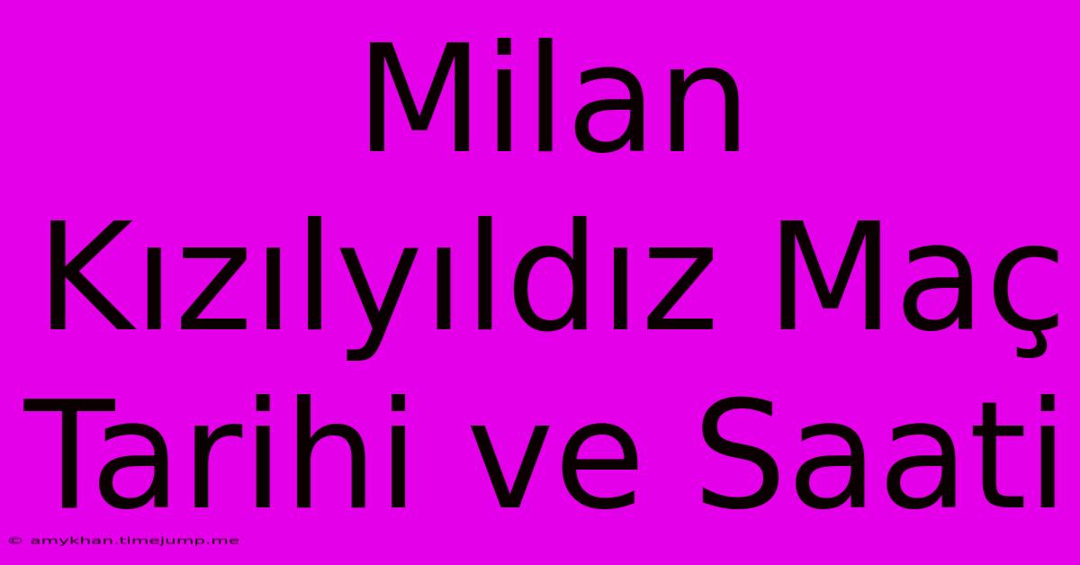 Milan Kızılyıldız Maç Tarihi Ve Saati